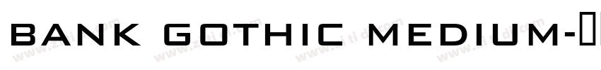 Bank Gothic Medium字体转换 Bank Gothic Medium字体转换